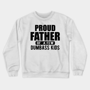 Father - Proud father of a few  dumbass kids Crewneck Sweatshirt